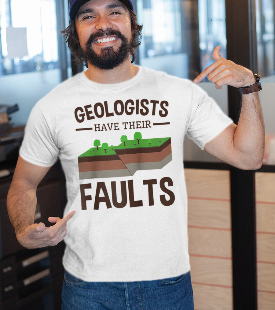 Geologists Have Their Faults Geology Pun Funny T-Shirt