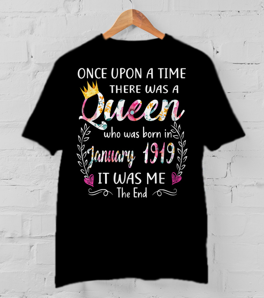 Once Upon A Time There Was A Queen Born In January 1919 It Was Me The End T-Shirt