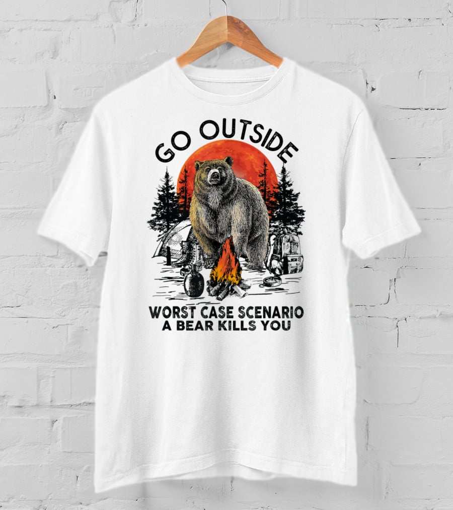 Go Outside Worst Case Scenario A Bear Kills You Campfire Wilderness Bear T-Shirt