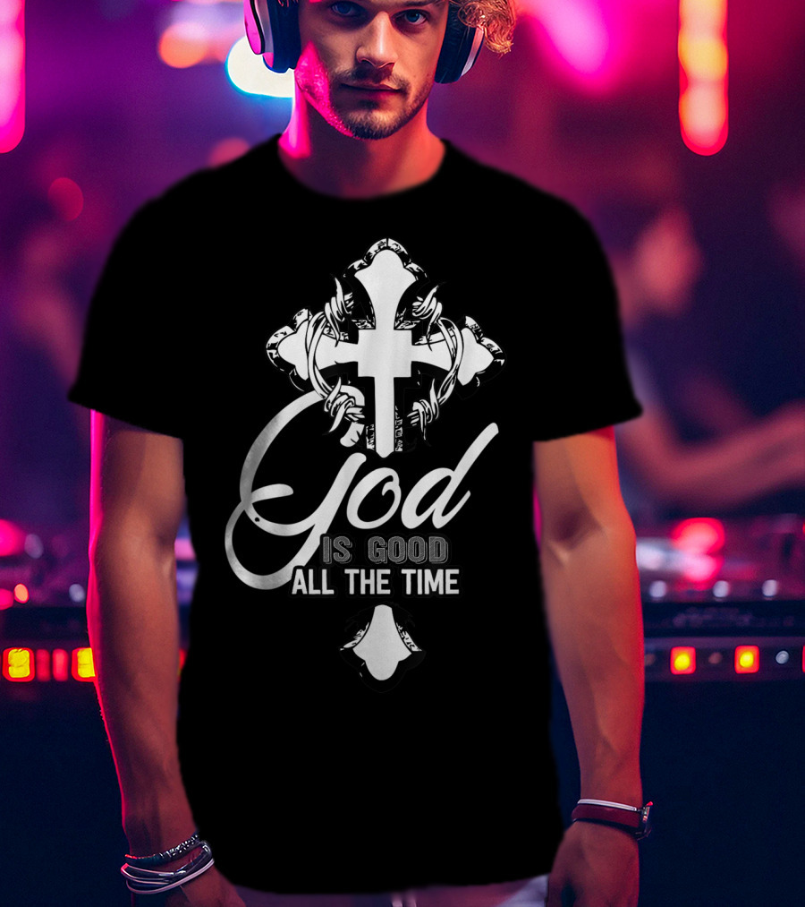 God Is Good All The Time Christian Faith Cross T-Shirt