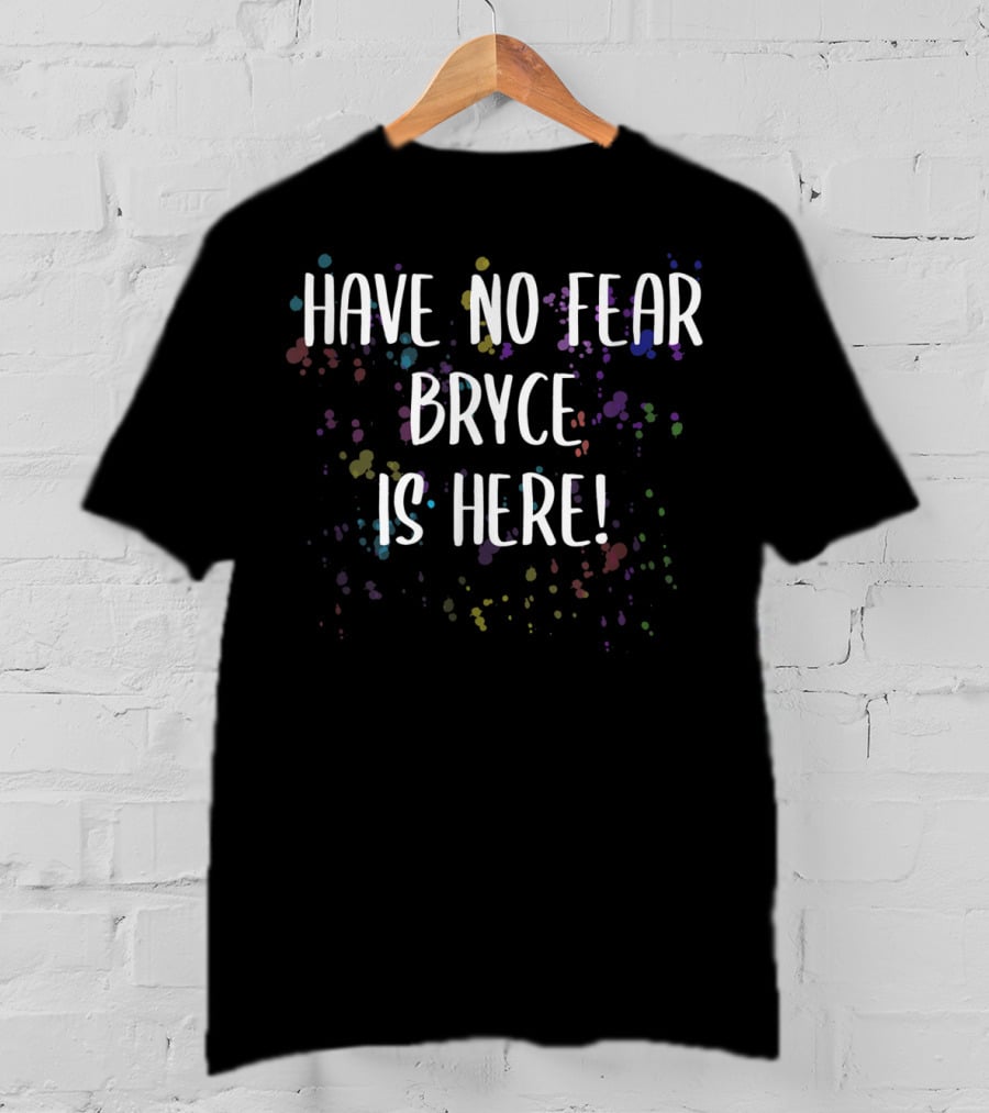 Have No Fear Bryce Is Here Men's First Name Colorful Splatter Text T-Shirt