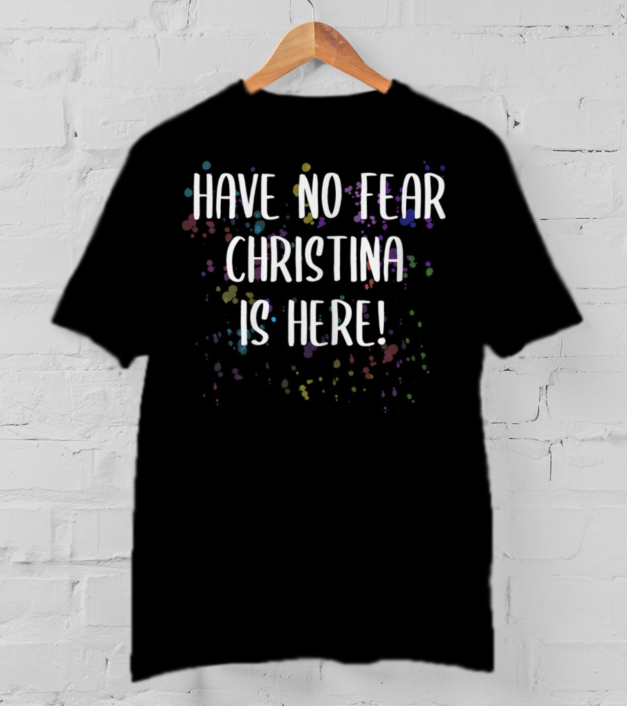 Have No Fear Christina Is Here Colorful Women's First T-Shirt