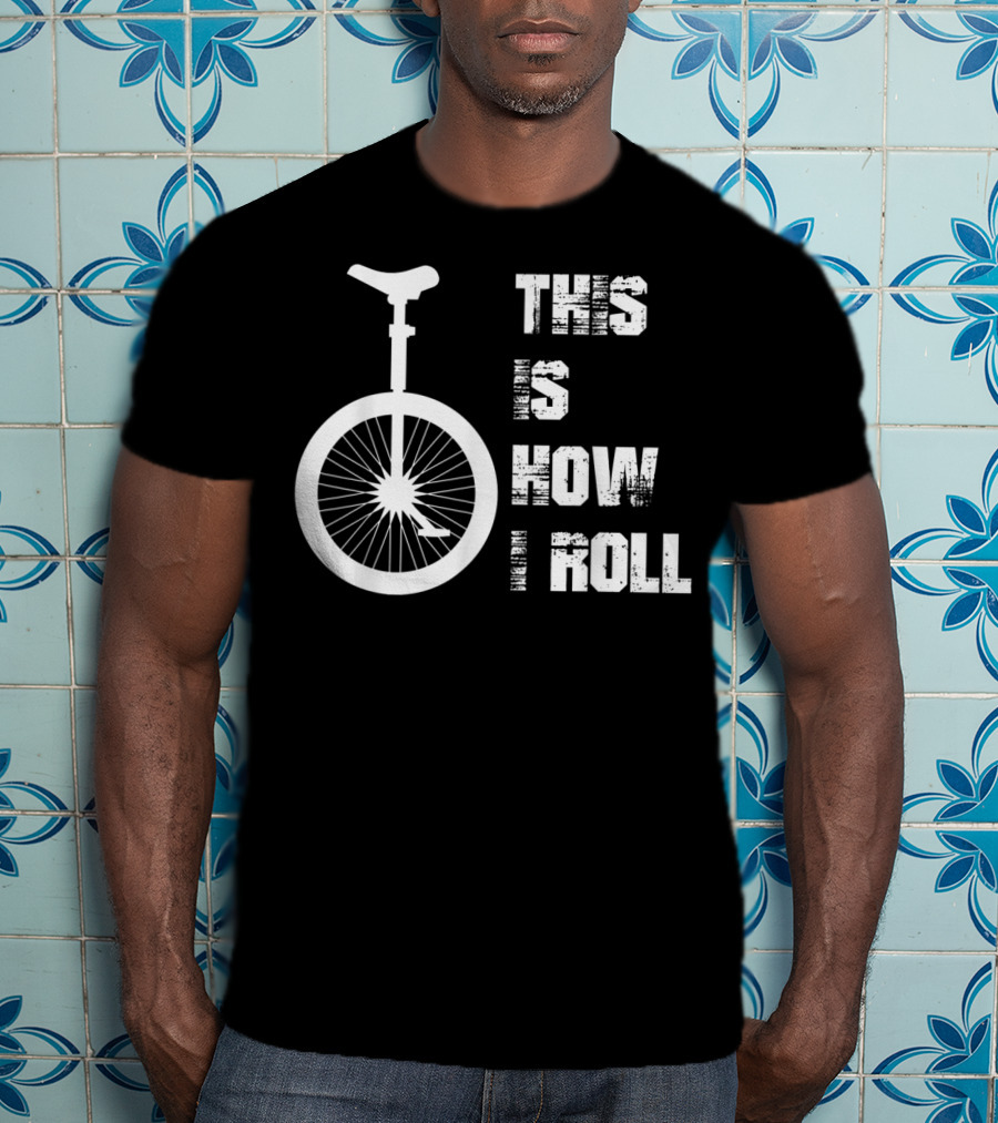 This Is How I Roll Unicycle T-Shirt