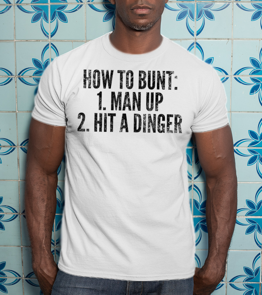 How To Bunt 1 Man Up 2 Hit A Dinger Funny Baseball Player T-Shirt