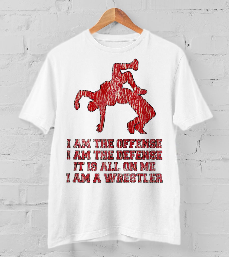 I Am The Offense I Am The Defense It Is All On Me I Am A Wrestler T-Shirt