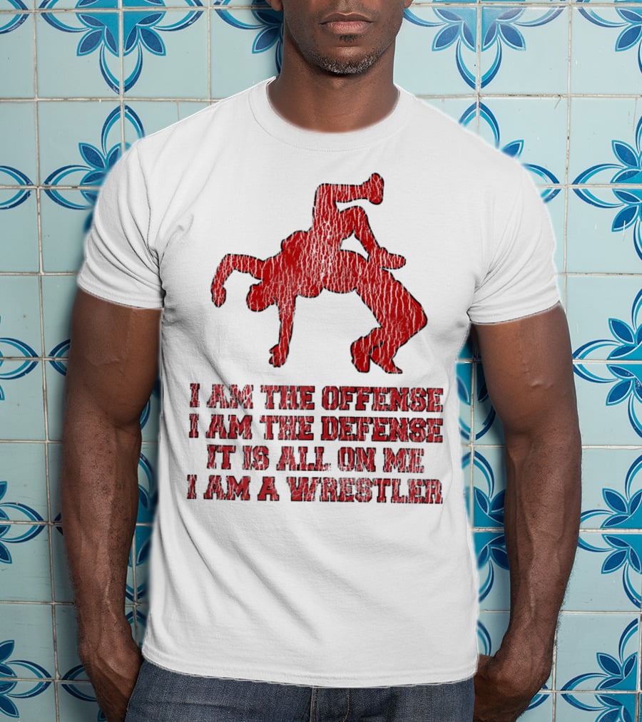 I Am The Offense I Am The Defense It Is All On Me I Am A Wrestler T-Shirt