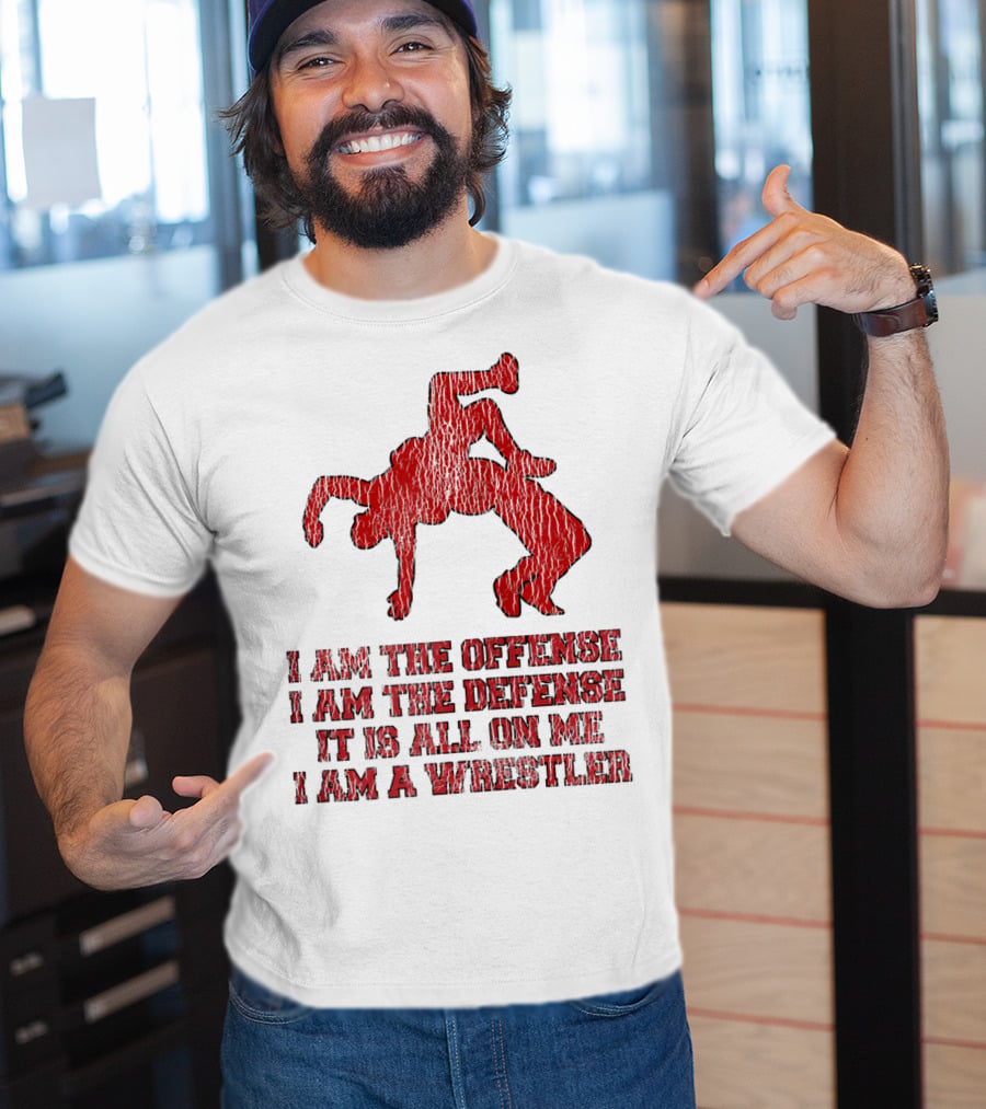 I Am The Offense I Am The Defense It Is All On Me I Am A Wrestler T-Shirt
