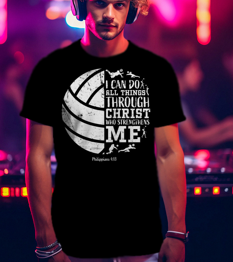 I Can Do All Things Through Christ Who Strengthens Me Philippians 4:13 Volleyball And Sports T-Shirt