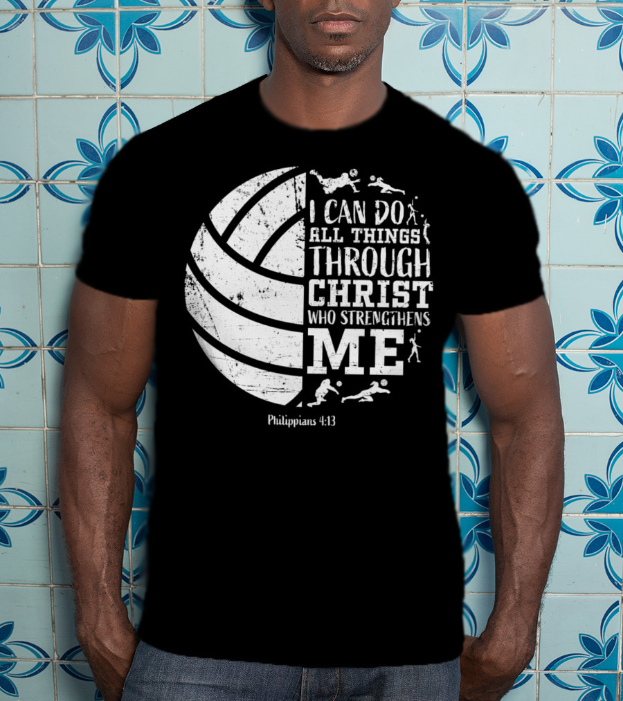 I Can Do All Things Through Christ Who Strengthens Me Philippians 4:13 Volleyball And Sports T-Shirt