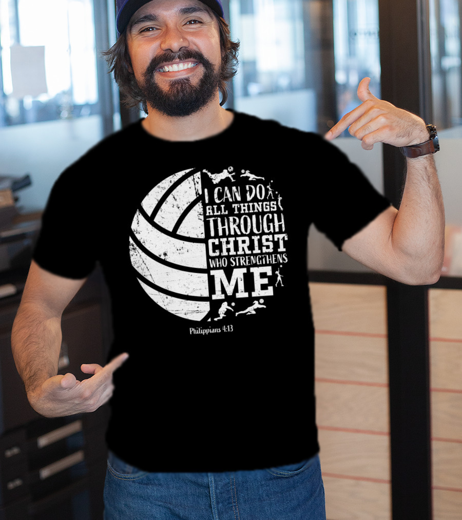 I Can Do All Things Through Christ Who Strengthens Me Philippians 4:13 Volleyball And Sports T-Shirt
