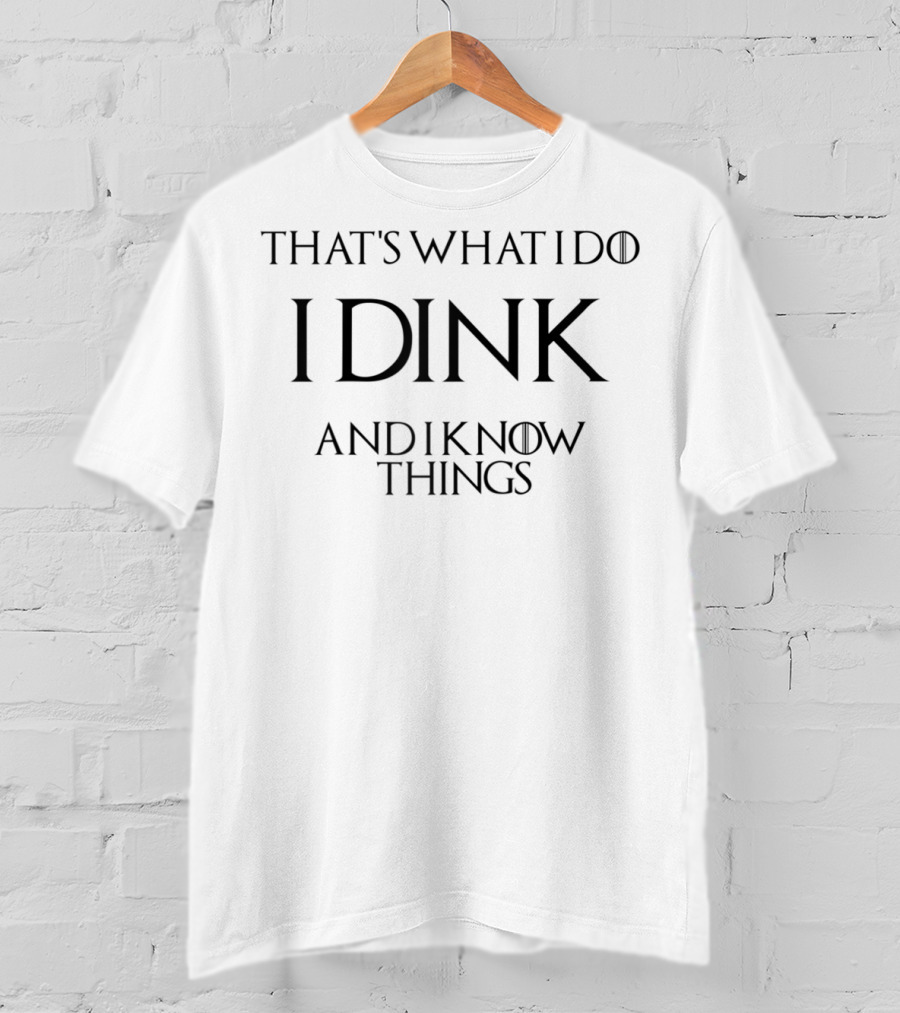 That's What I Do I Dink And I Know Things T-Shirt