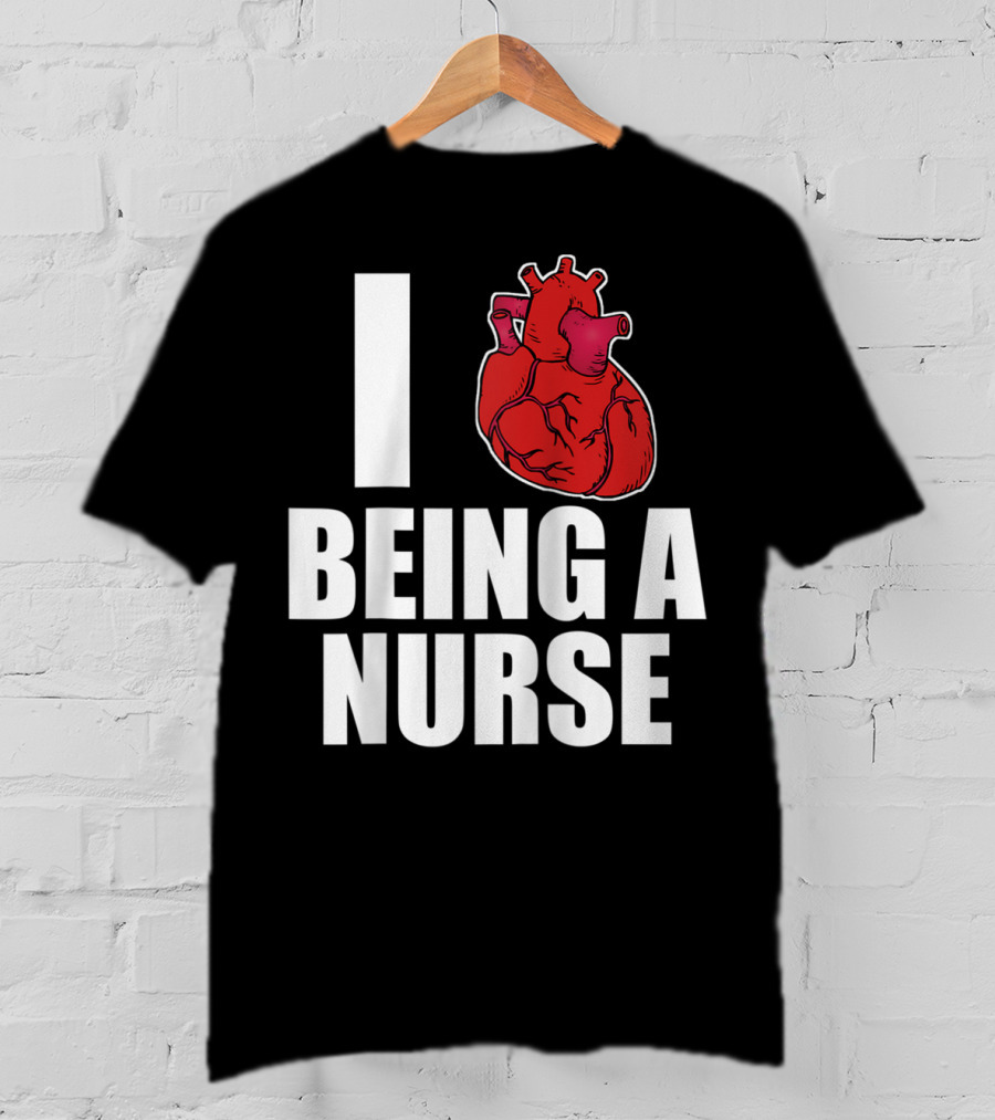 I Heart Being A Nurse With Funny Anatomical Heart T-Shirt