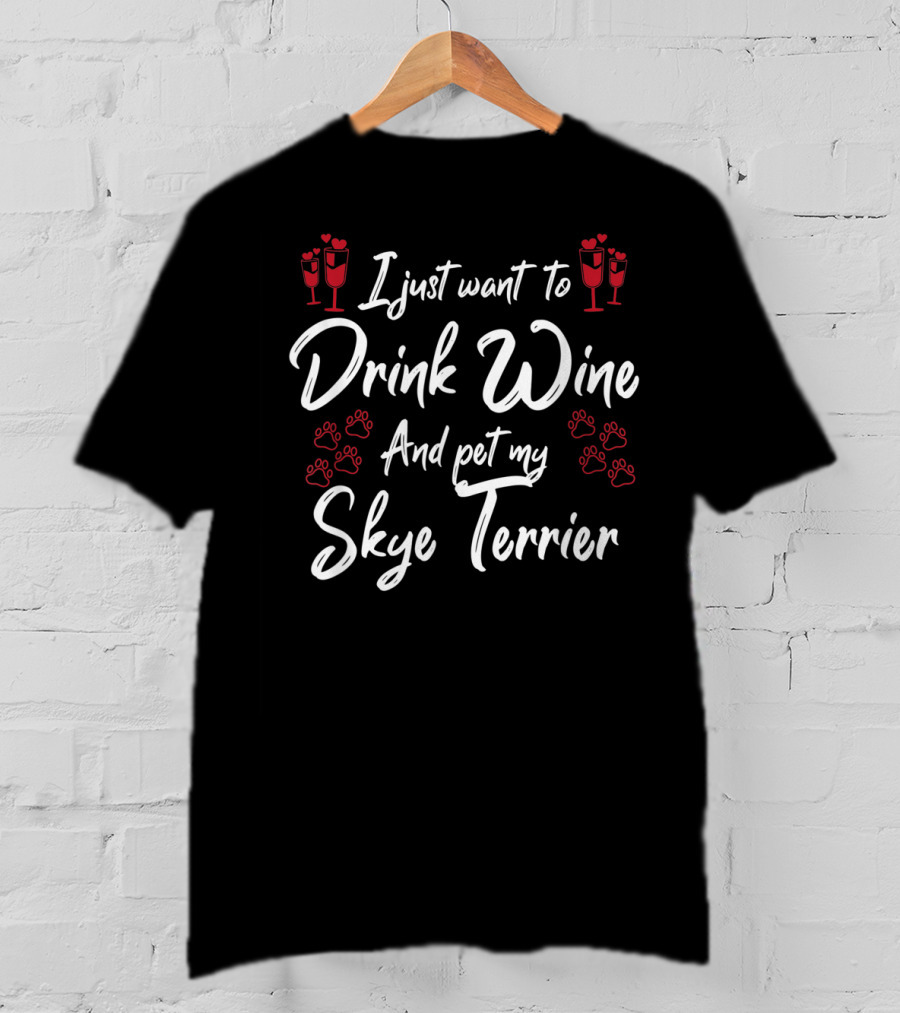 I Just Want To Drink Wine And Pet My Skye Terrier T-Shirt