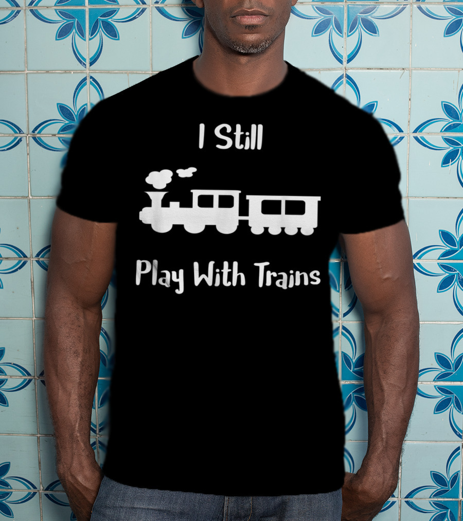I Still Play With Trains Retro Steam Engine T-Shirt