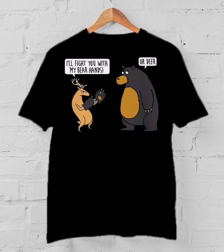 I'll Fight You With My Bear Hands Oh Deer T-Shirt