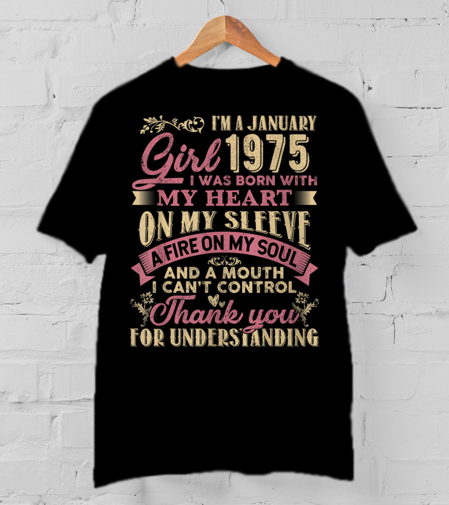 I'm A January Girl 1975 Born With My Heart On My Sleeve A Fire On My Soul And A Mouth I Can't Control Thank You For Understanding T-Shirt