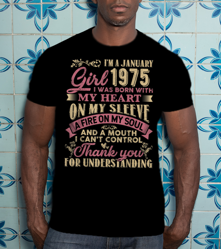 I'm A January Girl 1975 Born With My Heart On My Sleeve A Fire On My Soul And A Mouth I Can't Control Thank You For Understanding T-Shirt