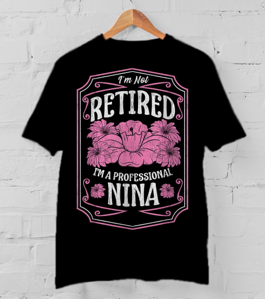 I'm Not Retired I'm A Professional Nina With Floral Accents And Pink Highlights T-Shirt
