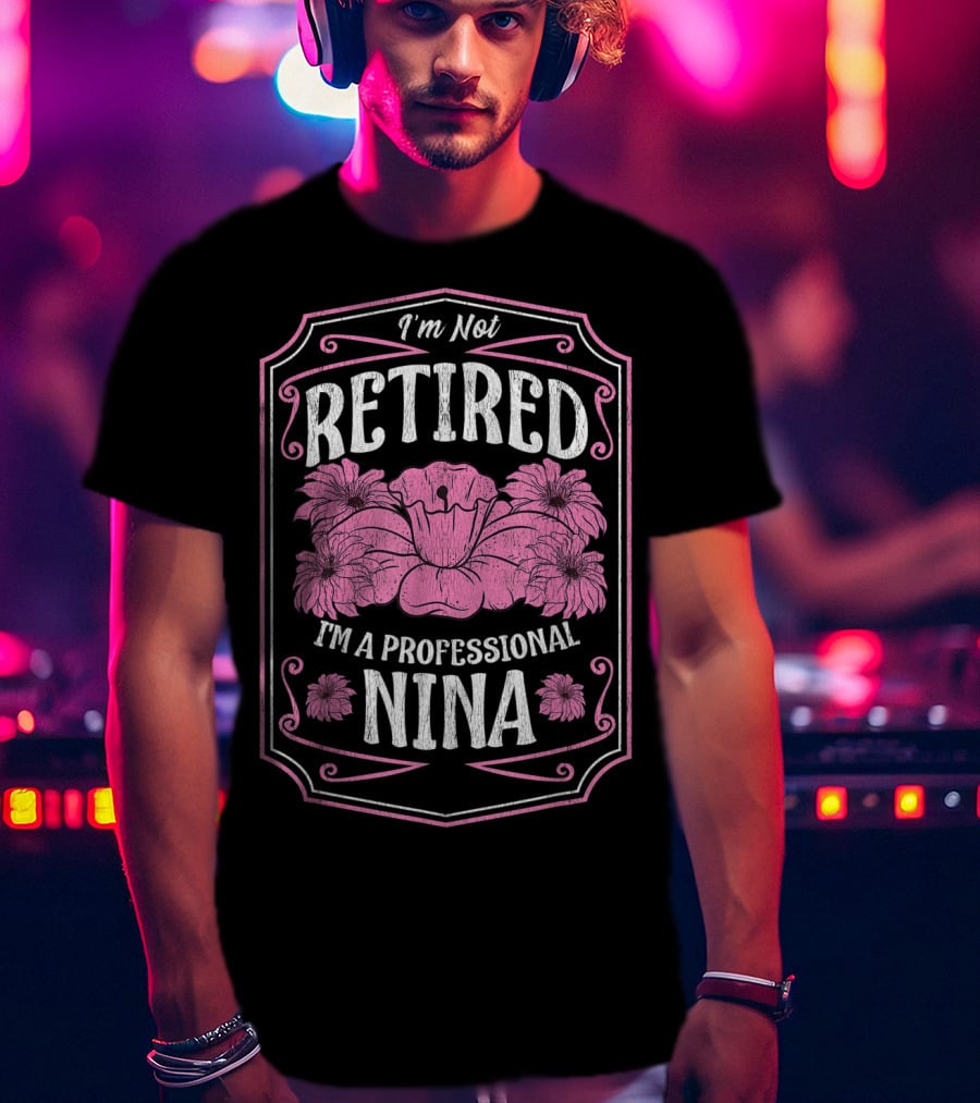 I'm Not Retired I'm A Professional Nina With Floral Accents And Pink Highlights T-Shirt
