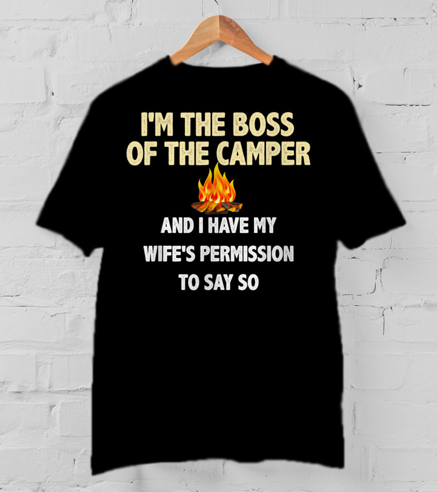 I'm The Boss Of The Camper And I Have My Wife's Permission To Say So T-Shirt