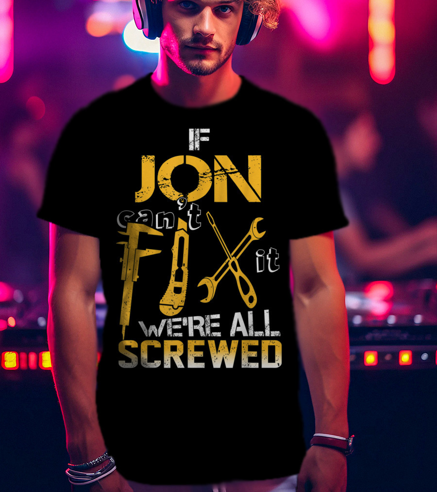 If Jon Can't Fix It We're All Screwed Tools T-Shirt