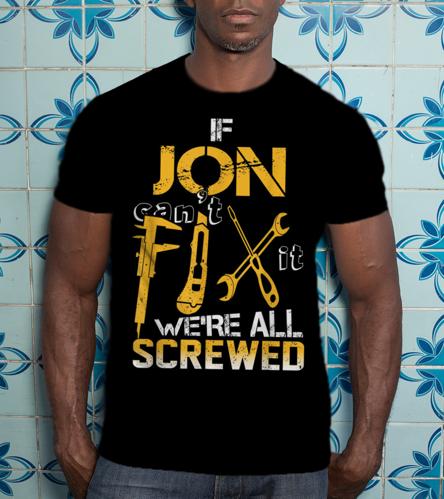 If Jon Can't Fix It We're All Screwed Tools T-Shirt