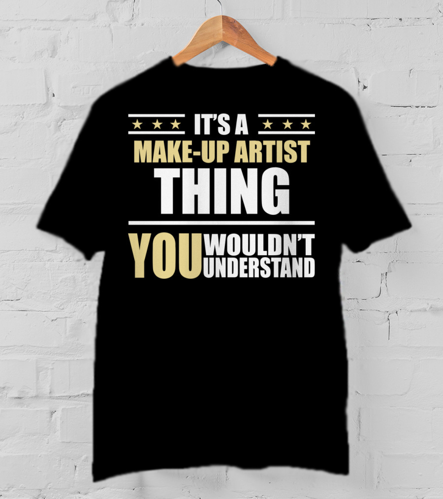It's A Make-Up Artist Thing You Wouldn't Understand T-Shirt