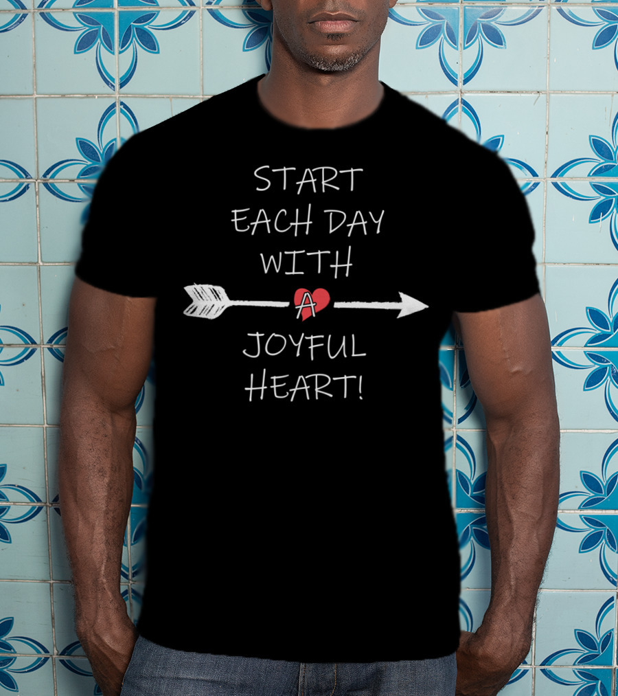 Start Each Day With A Joyful Heart T-Shirt