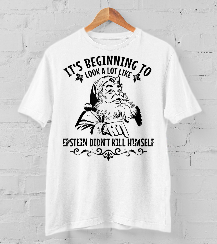 It's Beginning To Look A Lot Like Epstein Didn't Kill Himself Santa T-Shirt