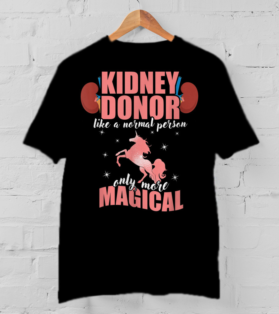 Kidney Donor Like A Normal Person Only More Magical T-Shirt