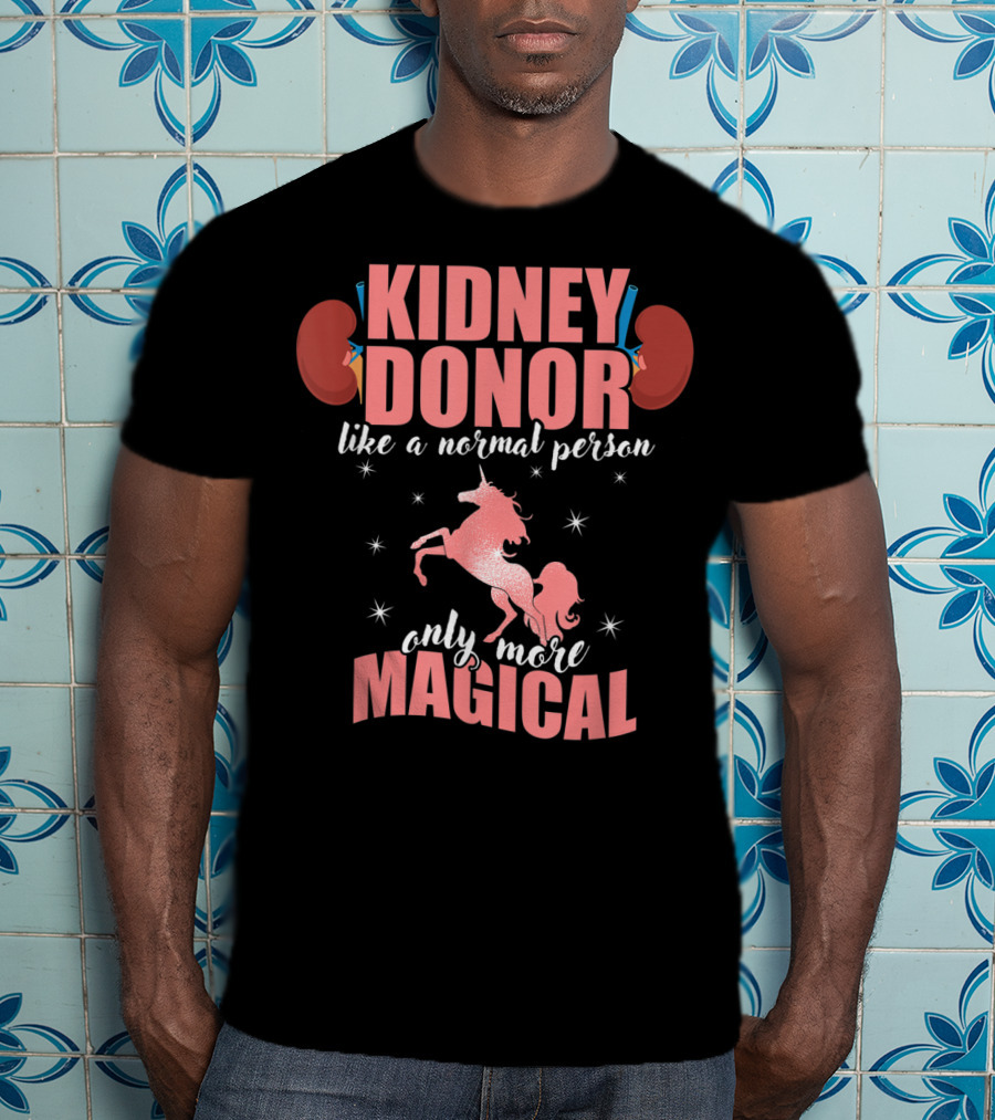 Kidney Donor Like A Normal Person Only More Magical T-Shirt