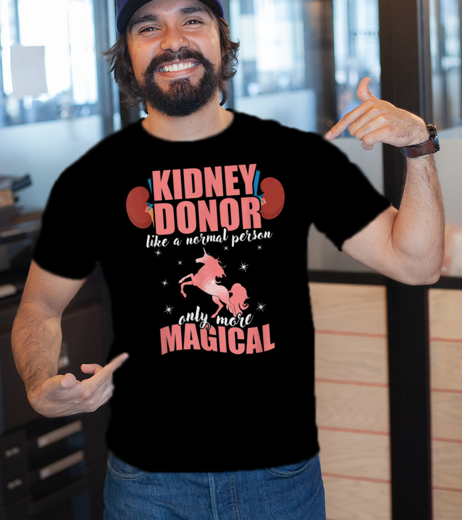 Kidney Donor Like A Normal Person Only More Magical T-Shirt