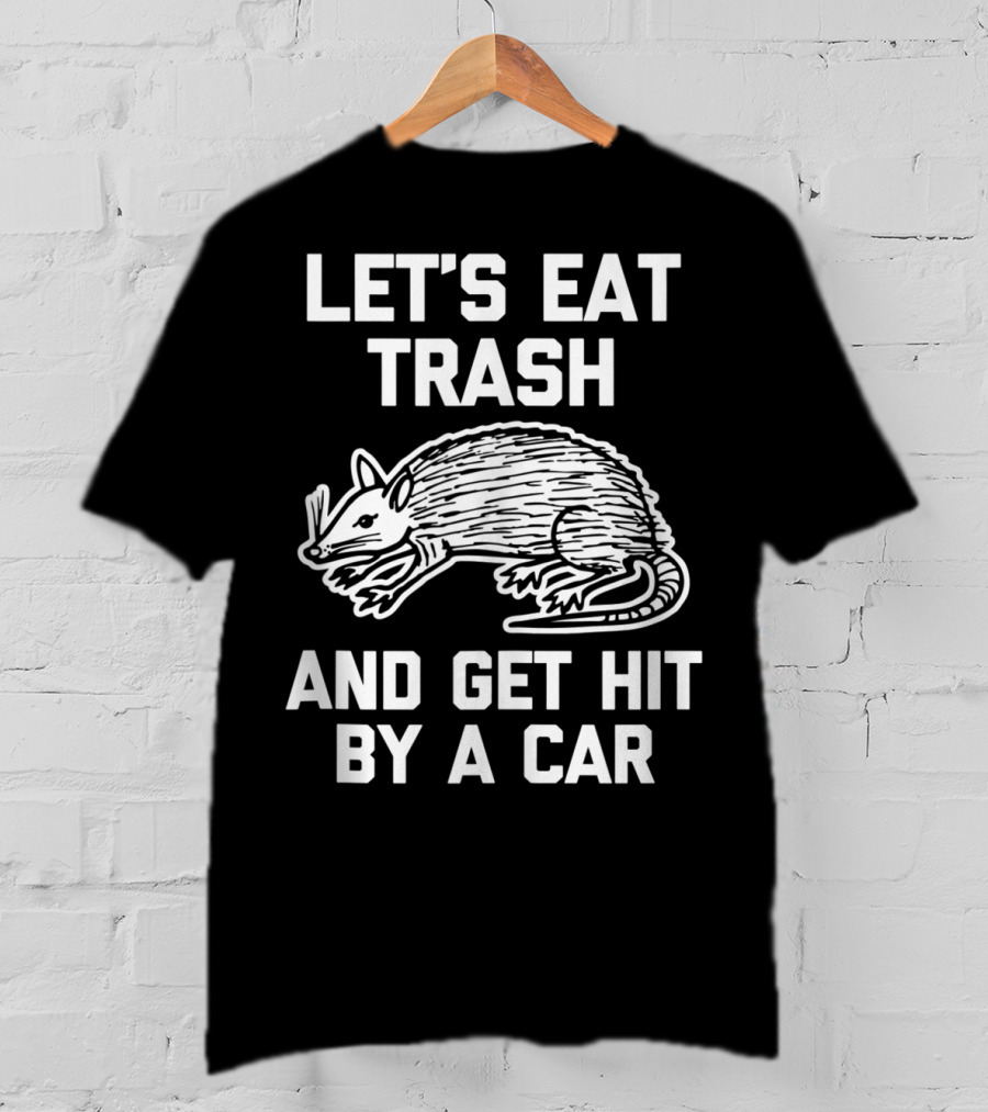Let's Eat Trash And Get Hit By A Car Funny Possum T-Shirt