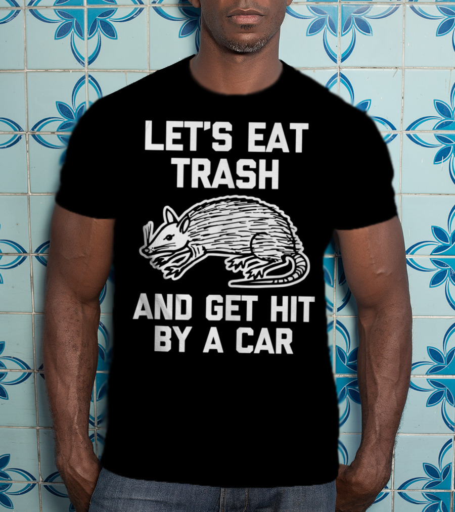 Let's Eat Trash And Get Hit By A Car Funny Possum T-Shirt