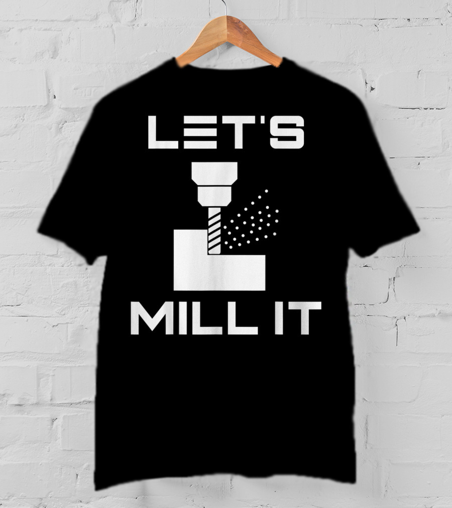 LET'S MILL IT Milling Machine T-Shirt