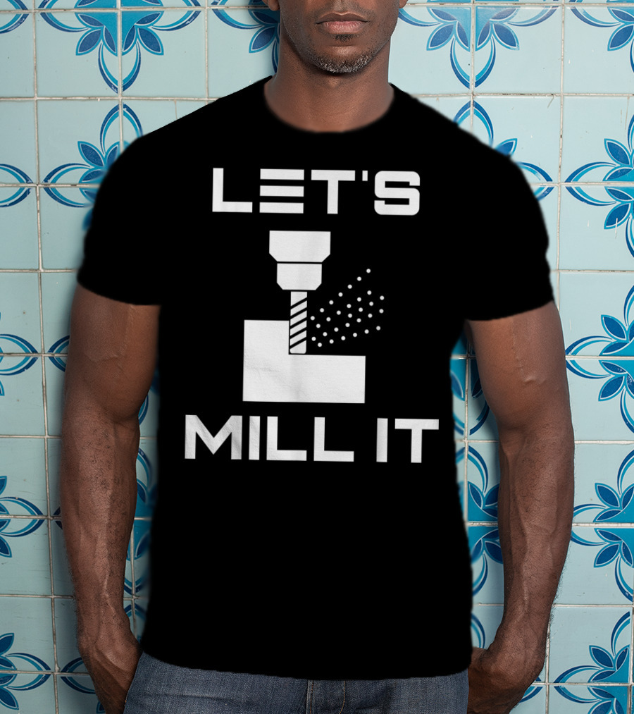 LET'S MILL IT Milling Machine T-Shirt