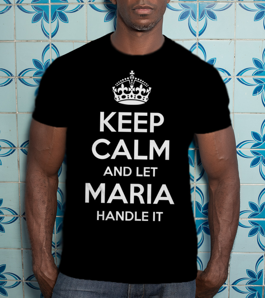 Keep Calm And Let Maria Handle It T-Shirt