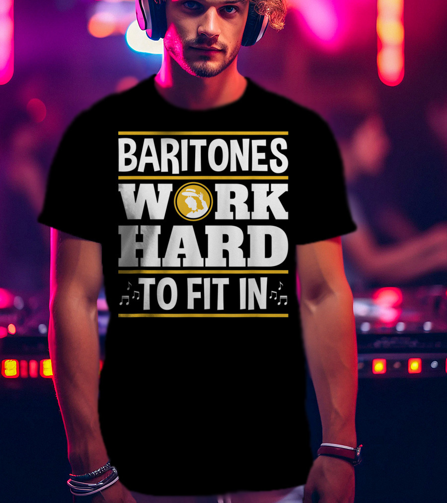 Baritones Work Hard To Fit In Mens Baritone Singer Barbershop Quartet T-Shirt