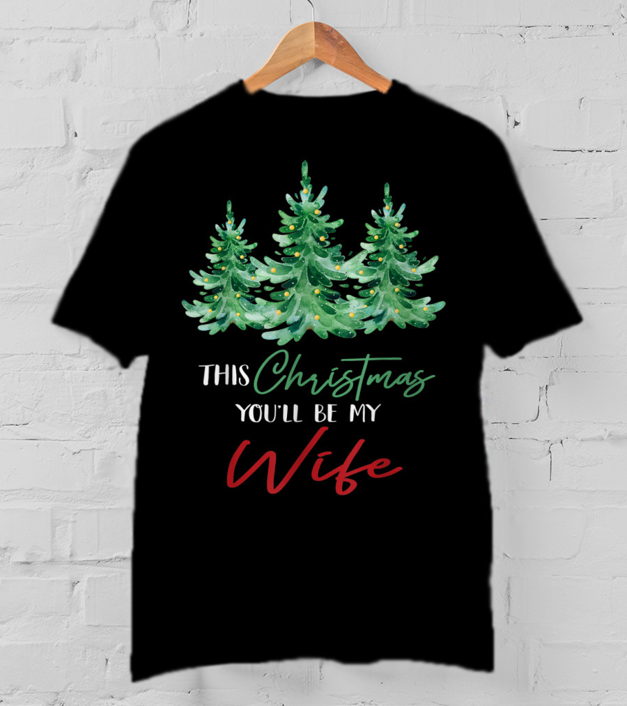 Mens This Christmas You'll Be My Wife Christmas Trees T-Shirt