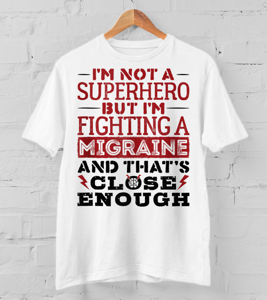 I'm Not A Superhero But I'm Fighting A Migraine And That's Close Enough T-Shirt