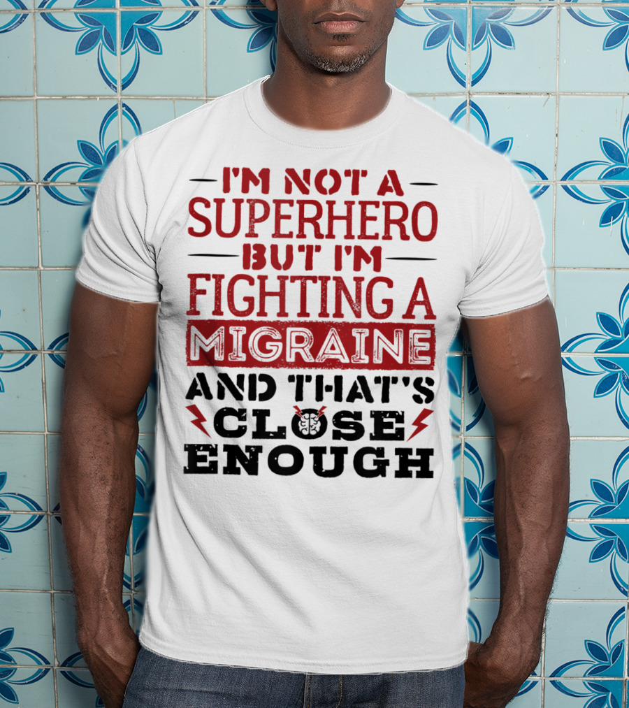 I'm Not A Superhero But I'm Fighting A Migraine And That's Close Enough T-Shirt