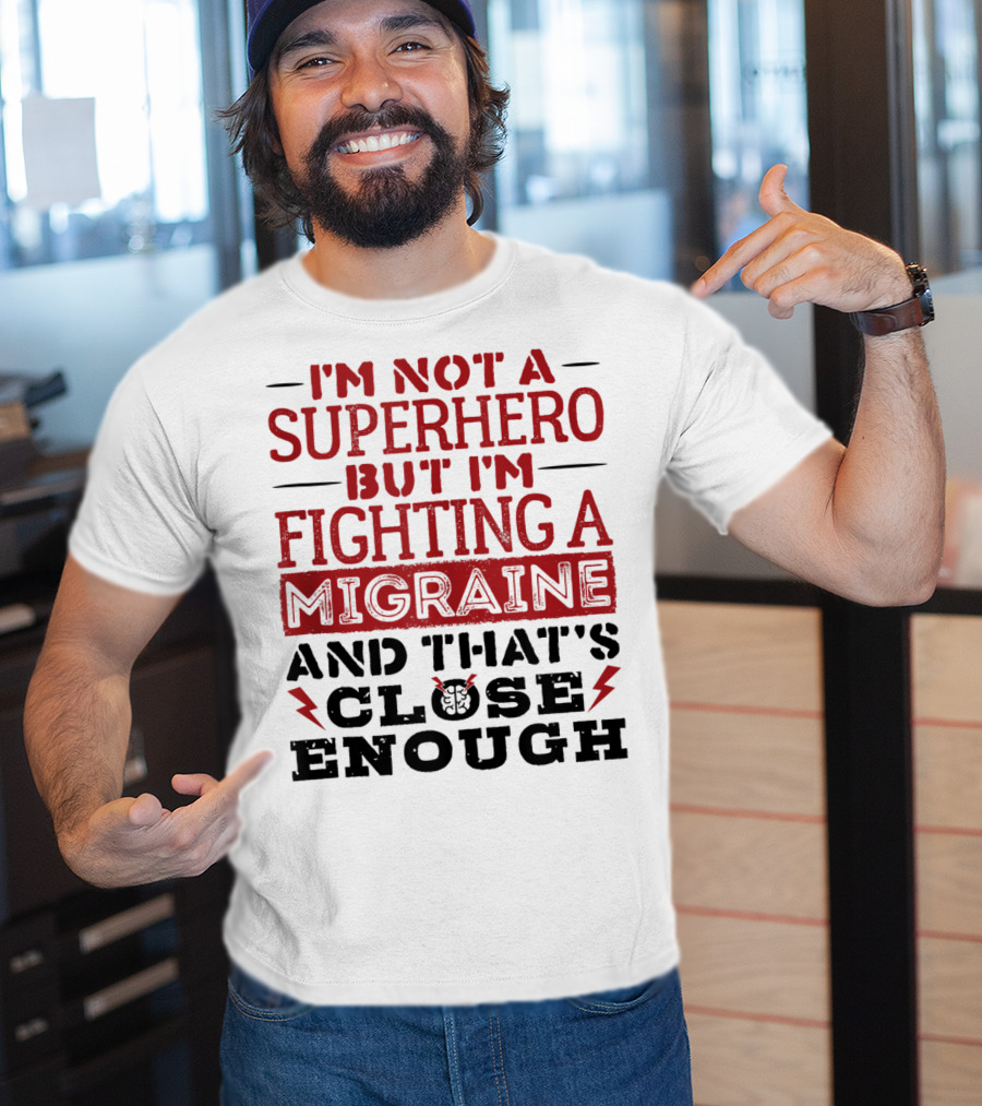 I'm Not A Superhero But I'm Fighting A Migraine And That's Close Enough T-Shirt