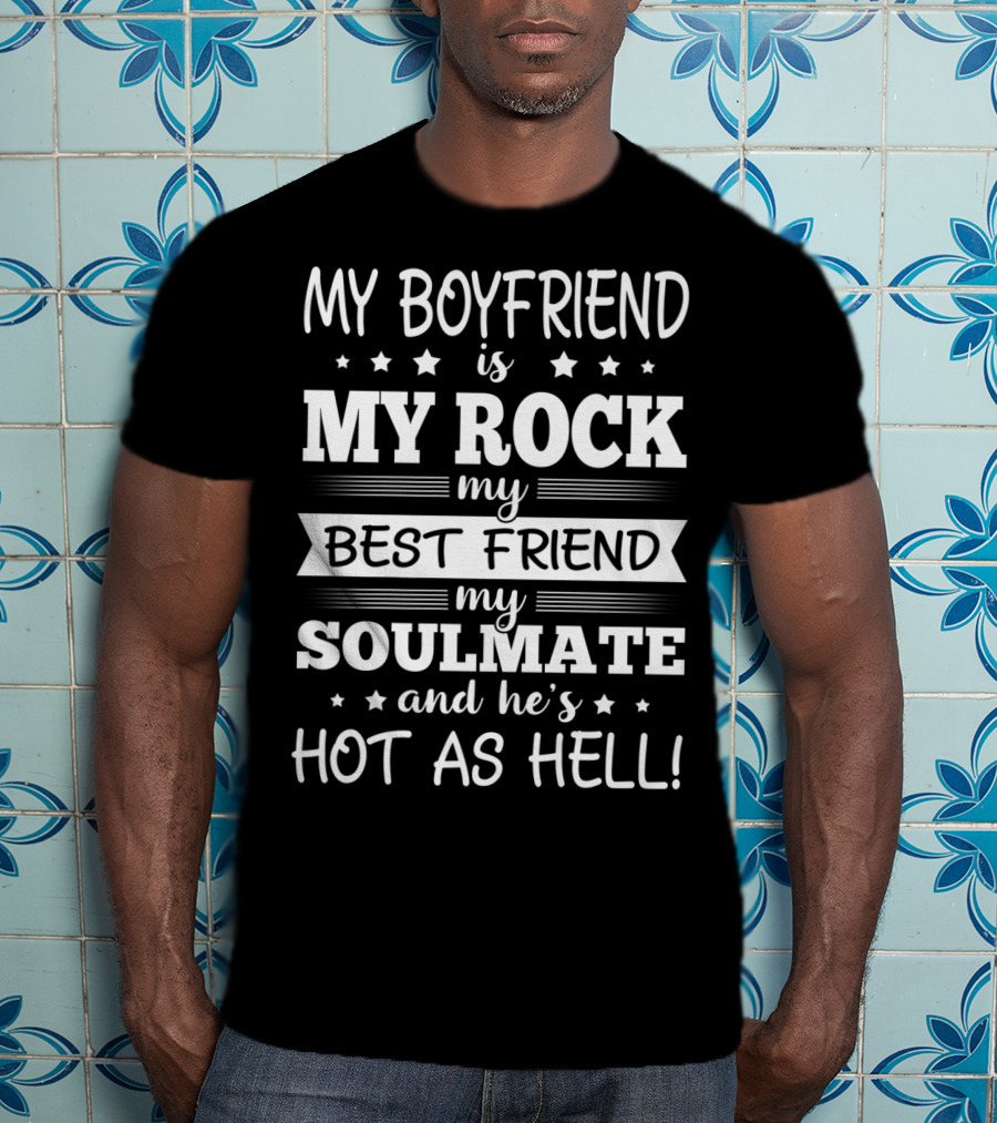 My Boyfriend Is My Rock My Best Friend My Soulmate And He’s Hot As Hell T-Shirt