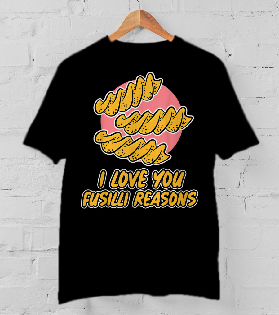 I Love You Fusilli Reasons Pasta T-Shirt