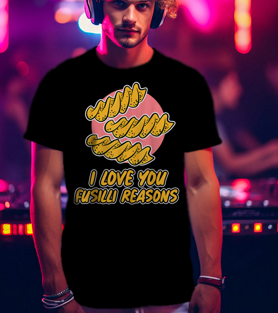 I Love You Fusilli Reasons Pasta T-Shirt