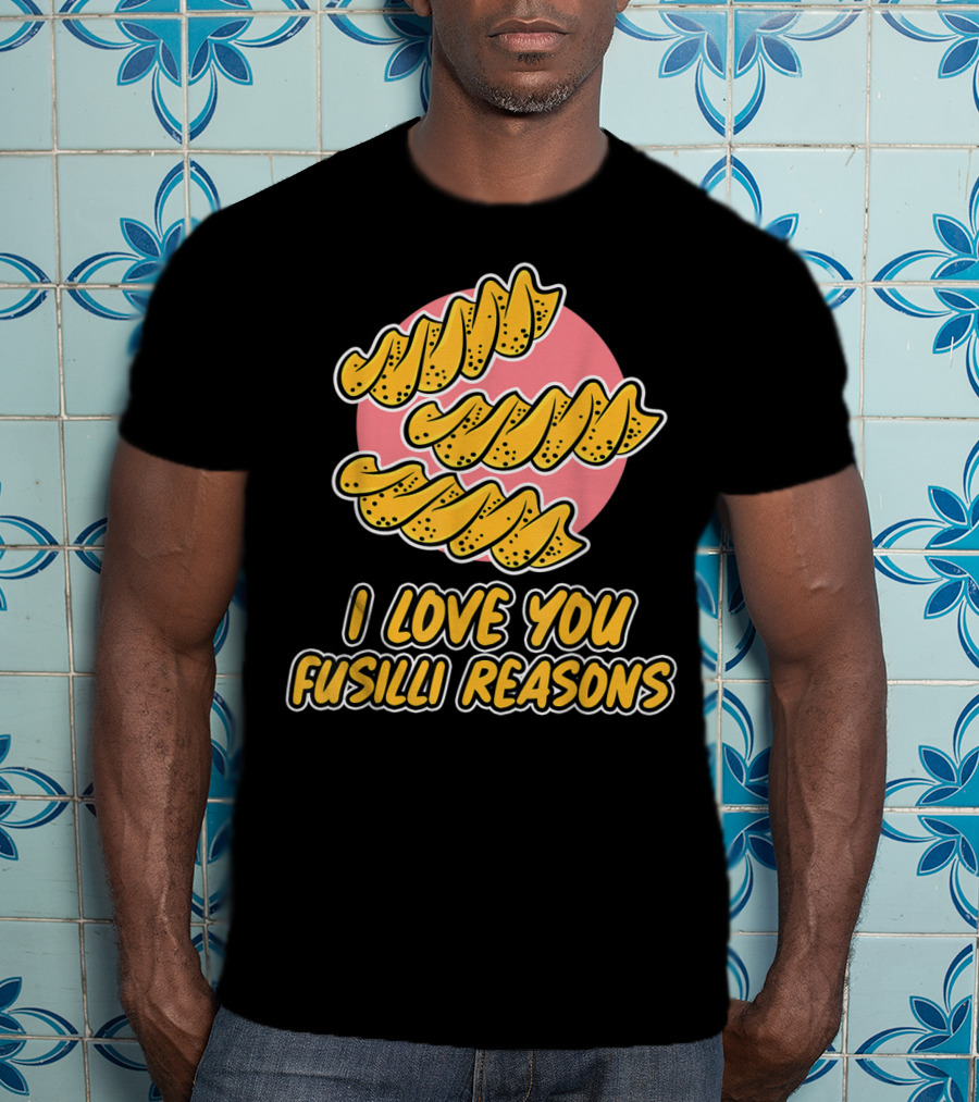I Love You Fusilli Reasons Pasta T-Shirt