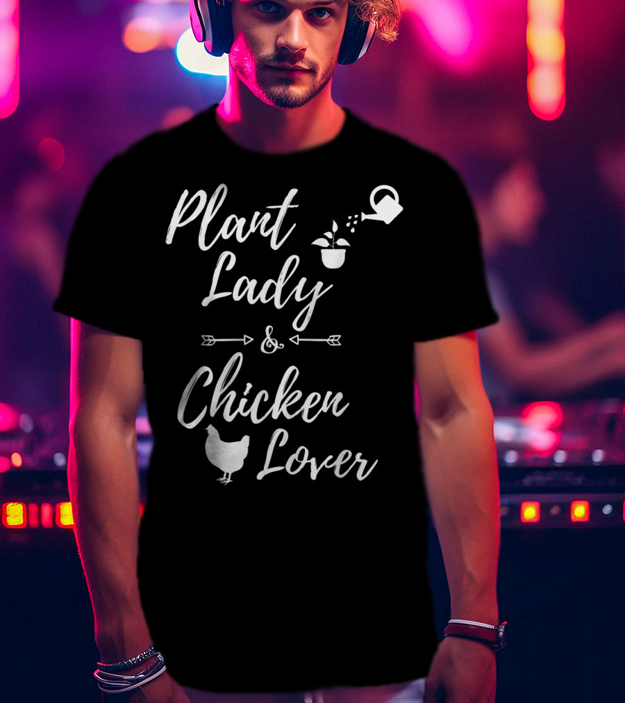 Plant Lady And Chicken Lover Gardener Plants Lover T-Shirt