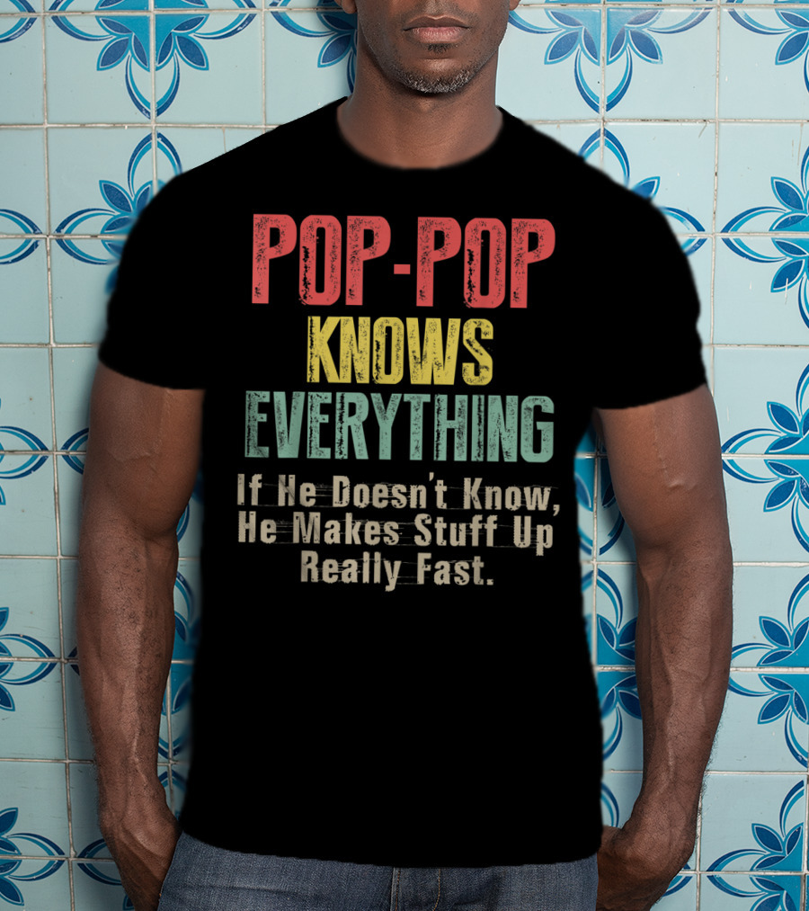 POPP-POP Knows Everything If He Doesn’t Know He Makes Stuff Up Really Fast T-Shirt