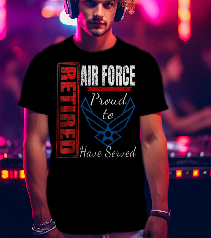 Retired Air Force Proud To Have Served Veteran Vintage T-Shirt