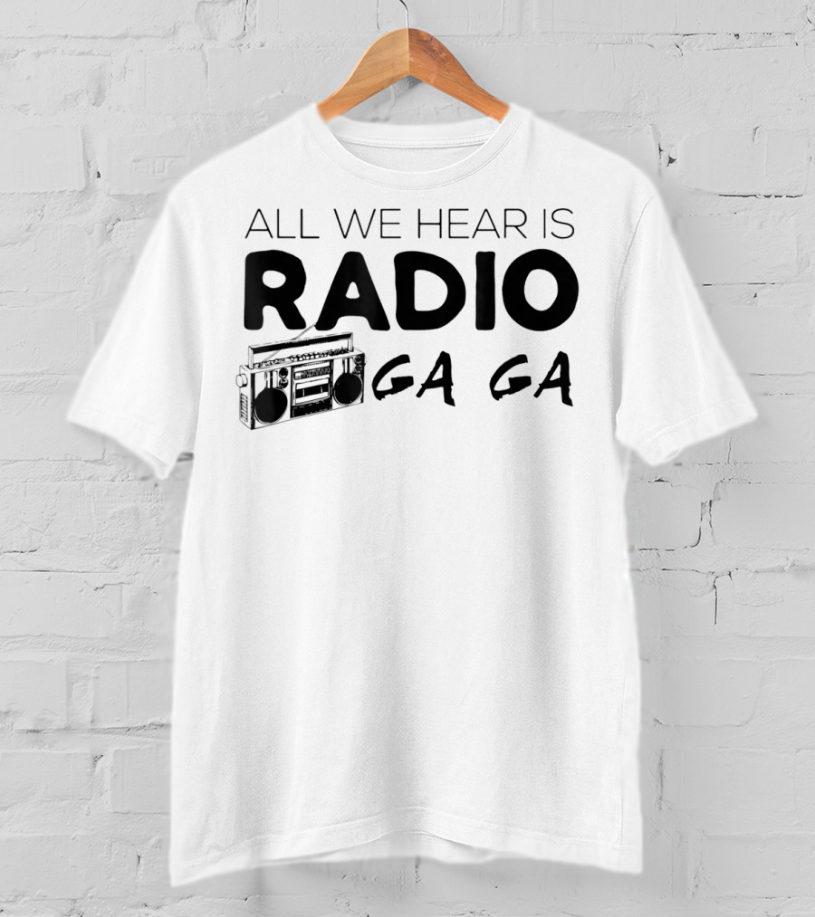 All We Hear Is Radio Ga Ga Boombox T-Shirt